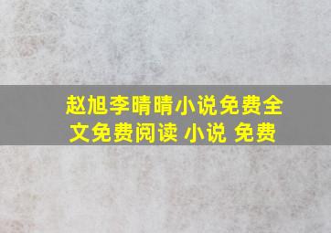 赵旭李晴晴小说免费全文免费阅读 小说 免费